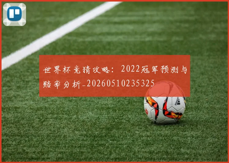 世界杯竞猜攻略：2022冠军预测与赔率分析_20260510235325